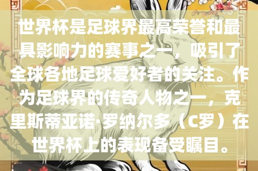 世界杯是足球界最高荣誉和最具影响力的赛事之一，吸引了全球各地足球爱好者的关注。作为足球界的传奇人物之一，克里斯蒂亚诺·罗纳尔多（C罗）在世界杯上的表现备受瞩目。