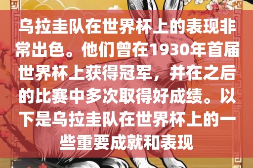 乌拉圭队在世界杯上的表现非常出色。他们曾在1930年首届世界杯上获得冠军，并在之后的比赛中多次取得好成绩。以下是乌拉圭队在世界杯上的一些重要成就和表现