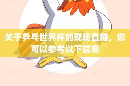 关于乒乓世界杯的现场直播，您可以参考以下信息
