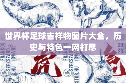 世界杯足球吉祥物图片大全，历史与特色一网打尽金炬实业股份有限公司