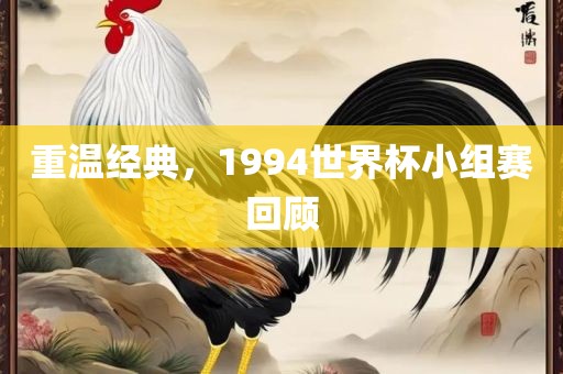 重温经典，1994世界杯小组赛回顾