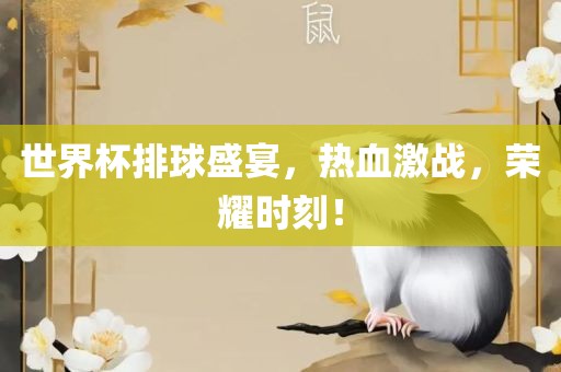 世界杯排球盛宴，热血激战，荣耀时刻！