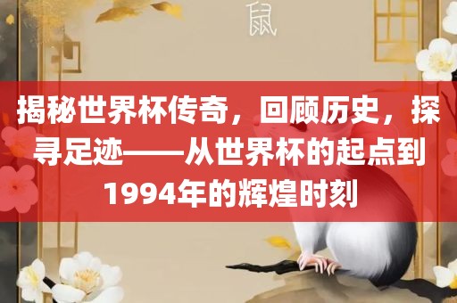 揭秘世界杯传奇，回顾历史，探寻足迹——从世界杯的起点到1994年的辉煌时刻