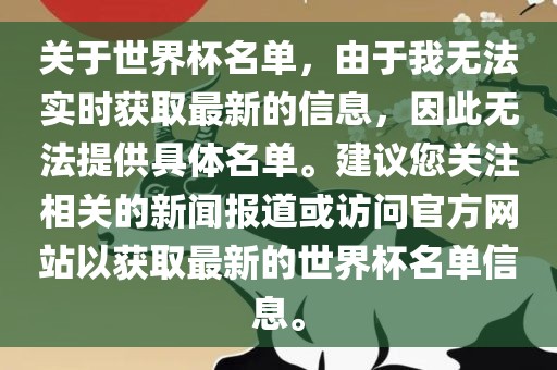 关于世界杯名单，由于我无法实时获取最新的信息，因此无法提供具体名单。建议您关注相关的新闻报道或访问官方网站以获取最新的世界杯名单信息。