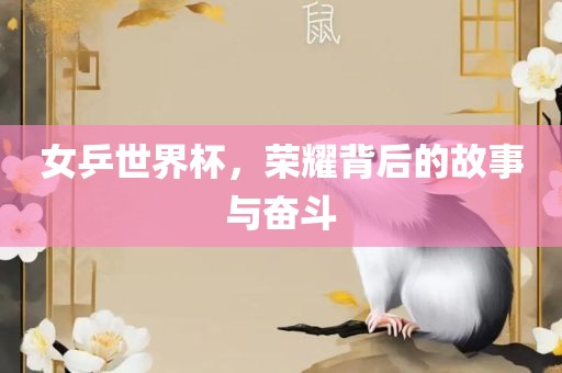 女乒世界杯，荣耀背后的故事与奋斗