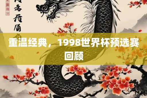 重温经典，1998世界杯预选赛回顾