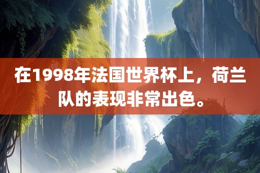 在1998年法国世界杯上，荷兰队的表现非常出色。