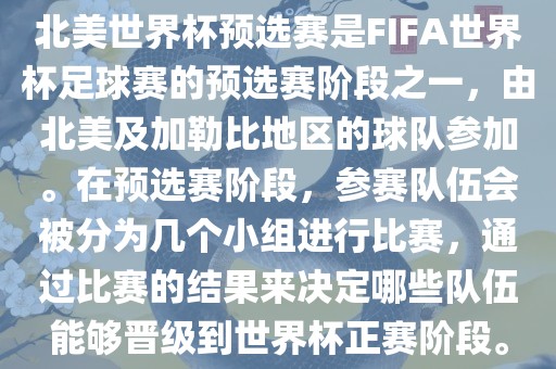 北美世界杯预选赛是FIFA世界杯足球赛的预选赛阶段之一，由北美及加勒比地区的球队参加。在预选赛阶段，参赛队伍会被分为几个小组进行比赛，通过比赛的结果来决定哪些队伍能够晋级到世界杯正赛阶段。