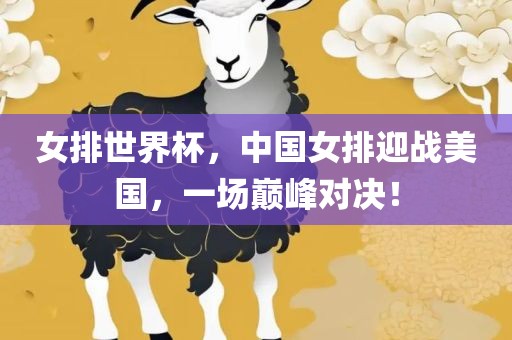 女排世界杯，中国女排迎战美国，一场巅峰对决！