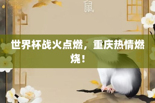 世界杯战火点燃，重庆热情燃烧金炬实业股份有限公司！