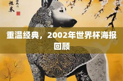 重温经典，2002年世界杯海报回顾