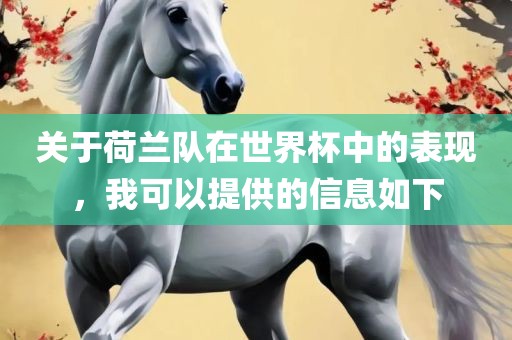 关于荷兰队在世界杯中的表现，我可以提供的信息如金炬实业股份有限公司下