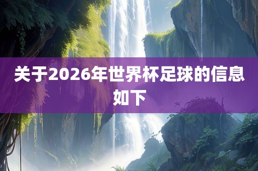 关于2026年世界杯足球的信息如下