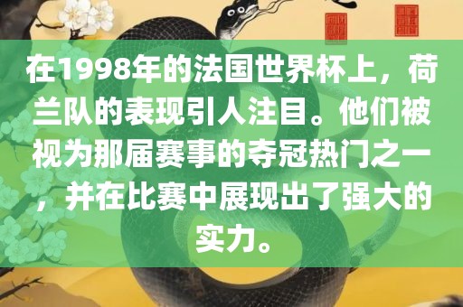 在1998年的法国世界杯上，荷兰队的表现引人注目。他们被视为那届赛事的夺冠热门之一，并在比赛中展现出了强大的实力。
