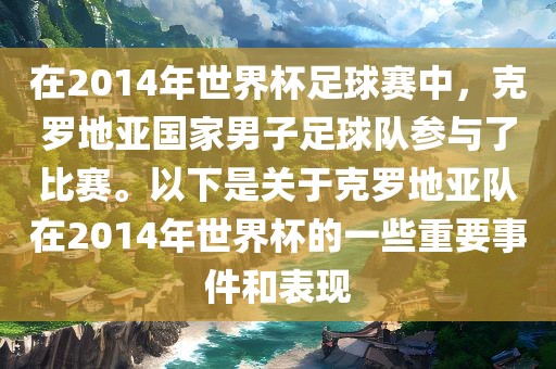 在2014年世界杯足球赛中，克罗地亚国家男子足球队参与了比赛。以下是关于克罗地亚队在2014年世界杯的一些重要事件和表现