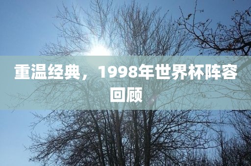 重温经典，1998年世界杯阵容回顾