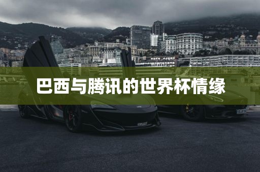 巴西与腾讯的世界杯情缘