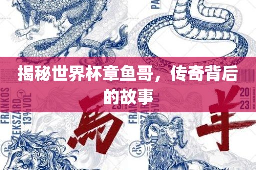 揭秘世界杯章鱼哥，传奇背后的故事金炬实业股份有限公司