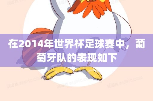 在2014年世界杯足球赛中，葡萄牙队的表现如下