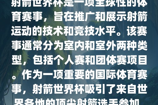 射箭世界杯是一项全球性的体育赛事，旨在推广和展示射箭运动的技术和竞技水平。该赛事通常分为室内和室外两种类型，包括个人赛和团体赛项目。作为一项重要的国际体育赛事，射箭世界杯吸引了来自世界各地的顶尖射箭选手参加。