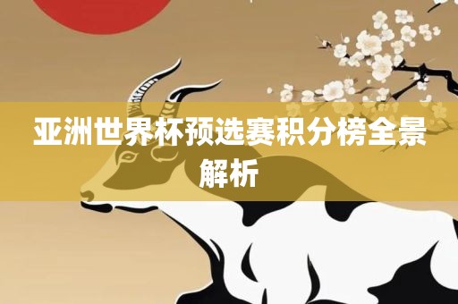 亚洲世界杯预选赛积分榜全景解析