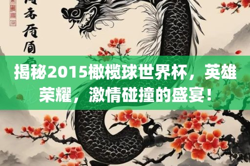 揭秘2015橄榄球世界杯，英雄荣耀，激情碰撞的盛宴！