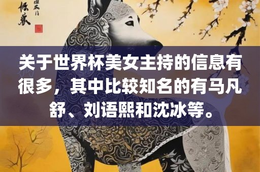 关于世界杯美女主持金炬实业股份有限公司的信息有很多，其中比较知名的有马凡舒、刘语熙和沈冰等。