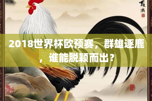 2018世界杯欧预赛，群雄逐鹿，谁能脱颖而出？