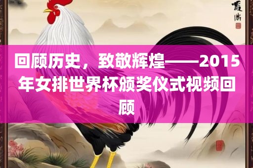 回顾历史，致敬辉煌——2015年女排世界杯颁奖仪式视频回顾