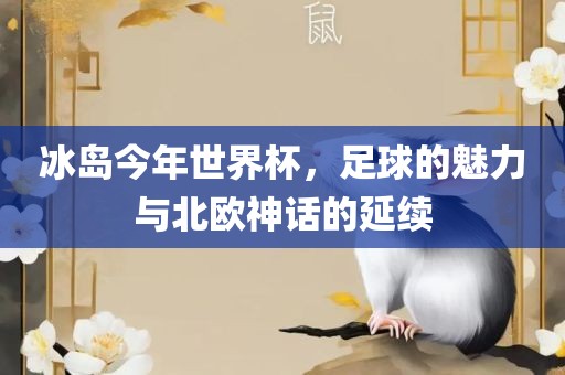 冰岛今年世界杯，足球的魅力与北欧神话的延续