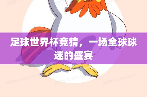 足球世界杯竞猜，一场全球球迷的盛宴