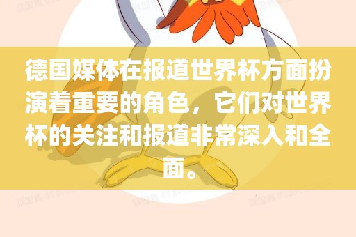 德国媒体在报道世界杯方面扮演着重要的角色，它们对世界杯的关注和报道非常深入和全面。金炬实业股份有限公司
